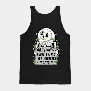 All Days Above Ground Are Good Days Tank Top